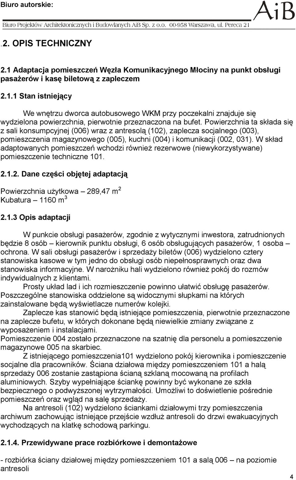 W skład adaptowanych pomieszczeń wchodzi również rezerwowe (niewykorzystywane) pomieszczenie techniczne 101. 2.1.2. Dane części objętej adaptacją Powierzchnia użytkowa 289,47 m 2 Kubatura 1160 m 3 2.