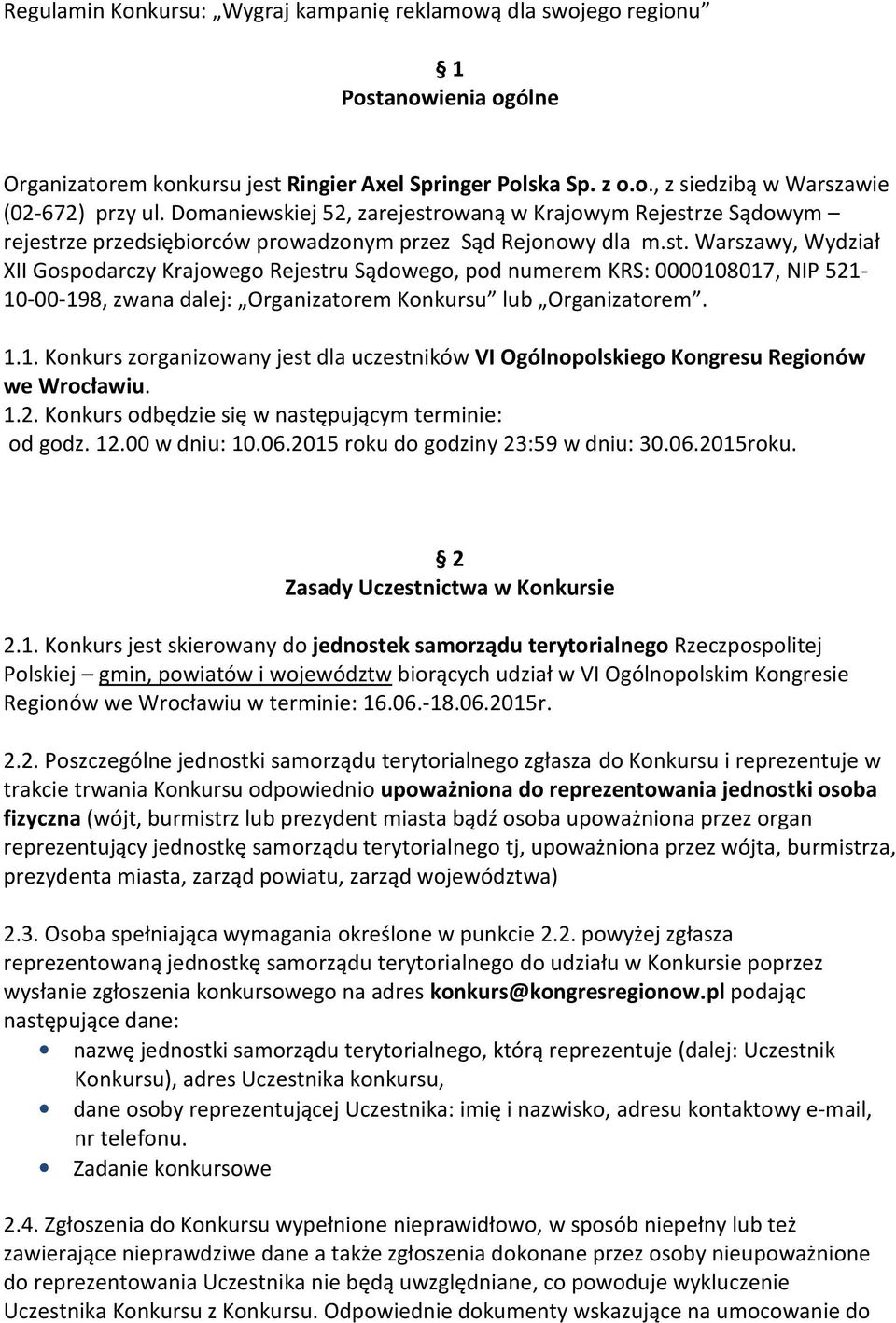 1.1. Konkurs zorganizowany jest dla uczestników VI Ogólnopolskiego Kongresu Regionów we Wrocławiu. 1.2. Konkurs odbędzie się w następującym terminie: od godz. 12.00 w dniu: 10.06.