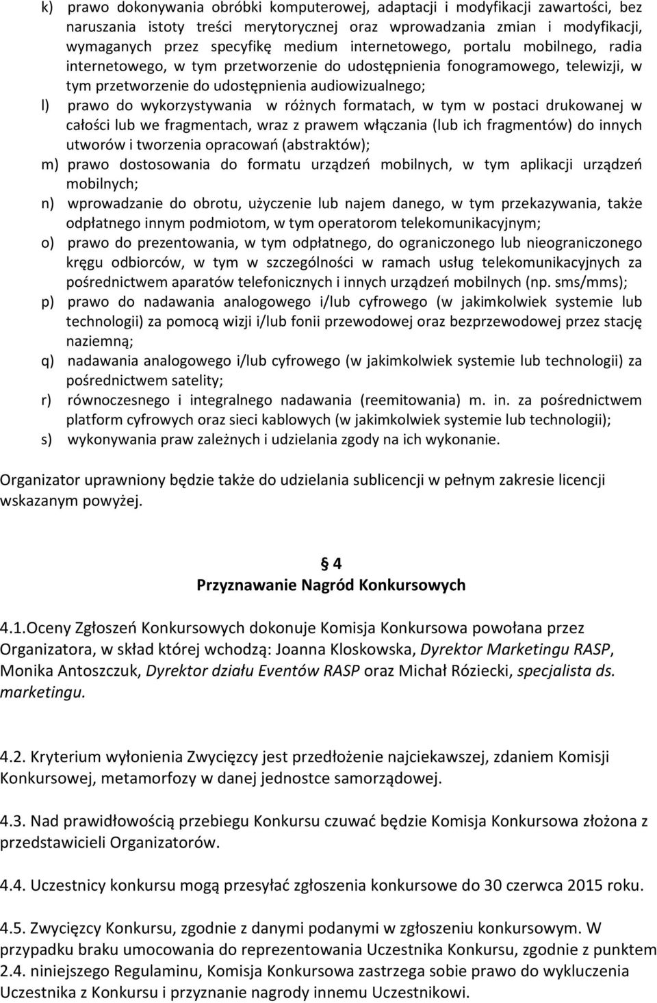 w różnych formatach, w tym w postaci drukowanej w całości lub we fragmentach, wraz z prawem włączania (lub ich fragmentów) do innych utworów i tworzenia opracowań (abstraktów); m) prawo dostosowania