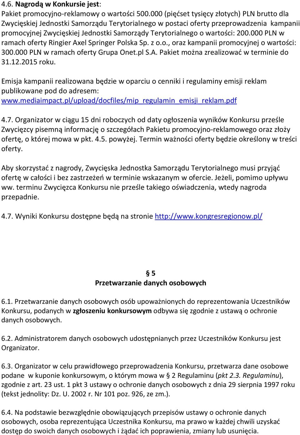 wartości: 200.000 PLN w ramach oferty Ringier Axel Springer Polska Sp. z o.o., oraz kampanii promocyjnej o wartości: 300.000 PLN w ramach oferty Grupa Onet.pl S.A. Pakiet można zrealizować w terminie do 31.