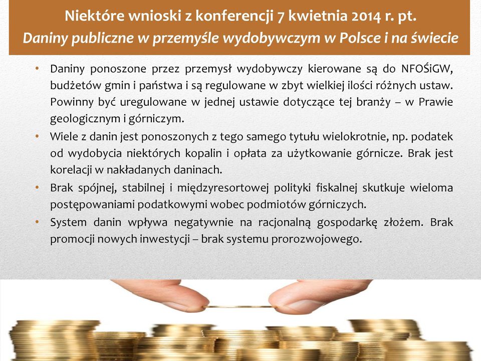 różnych ustaw. Powinny być uregulowane w jednej ustawie dotyczące tej branży w Prawie geologicznym i górniczym. Wiele z danin jest ponoszonych z tego samego tytułu wielokrotnie, np.