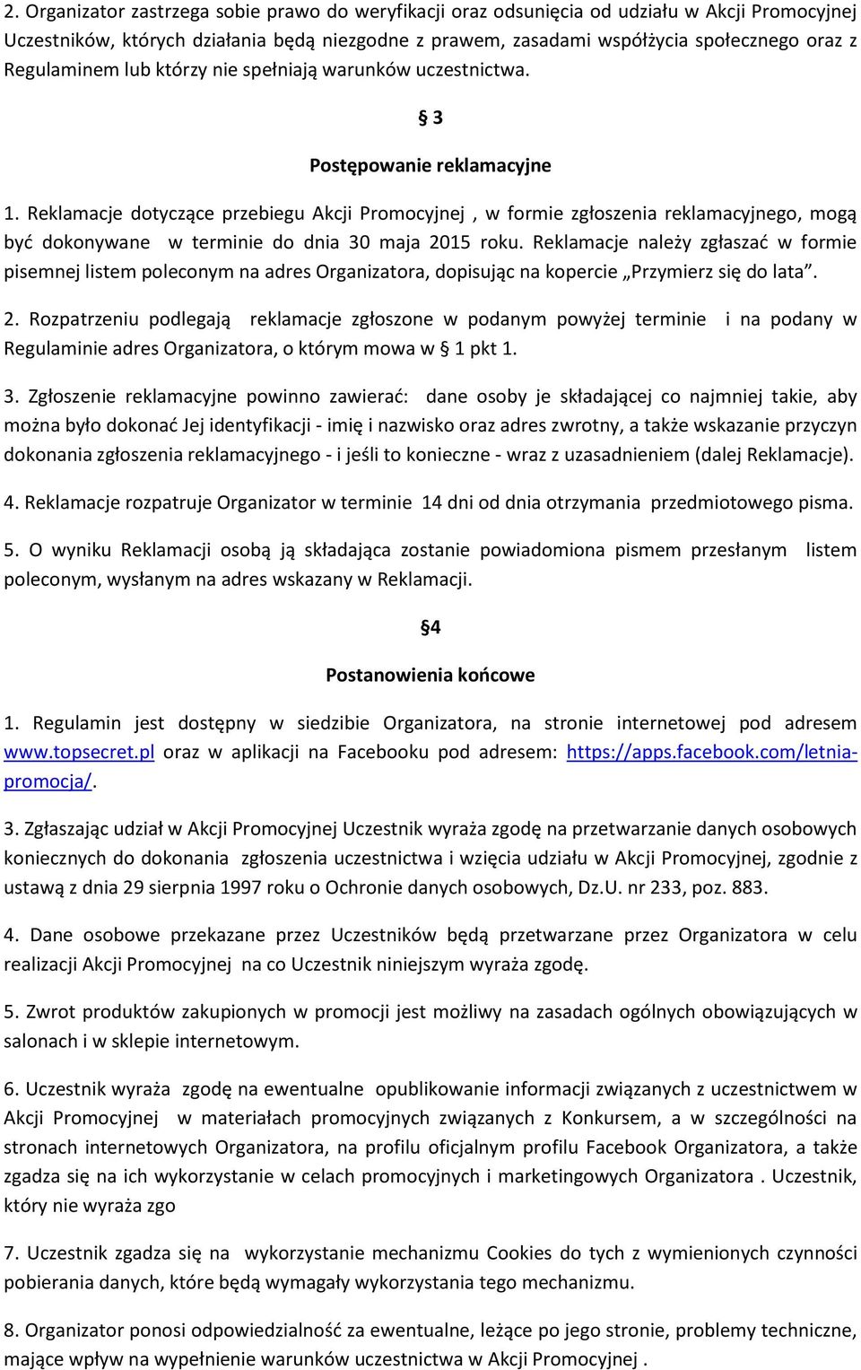 Reklamacje dotyczące przebiegu Akcji Promocyjnej, w formie zgłoszenia reklamacyjnego, mogą być dokonywane w terminie do dnia 30 maja 2015 roku.