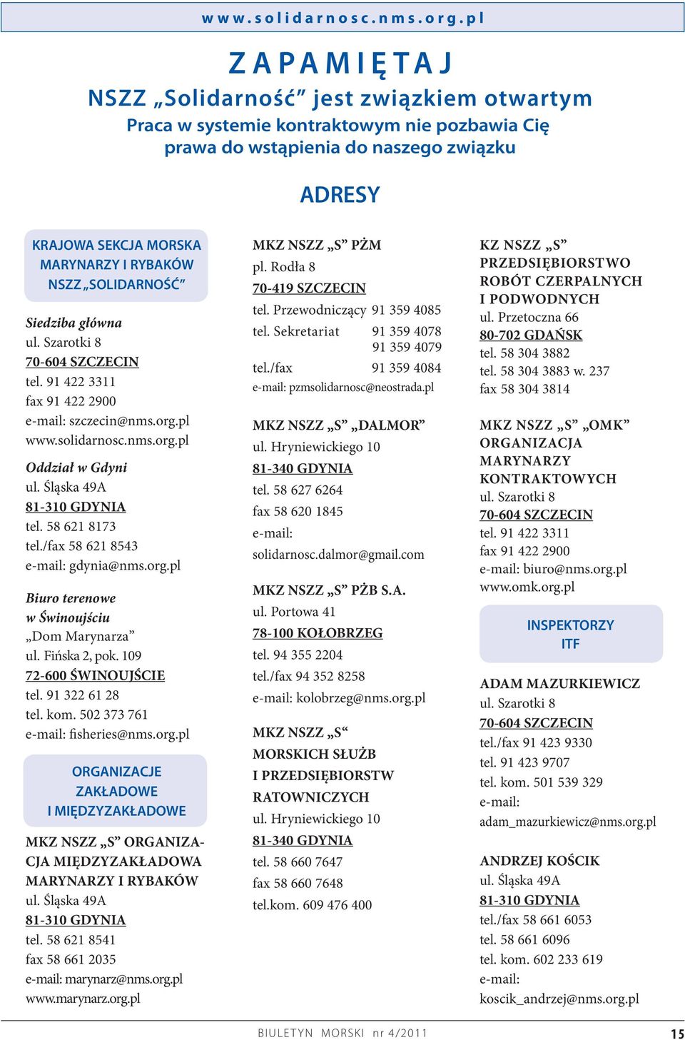 SEKCJA MORSKA MARYNARZY I RYBAKÓW NSZZ SOLIDARNOŚĆ Siedziba główna ul. Szarotki 8 70-604 SZCZECIN tel. 91 422 3311 fax 91 422 2900 e-mail: szczecin@nms.org.pl www.solidarnosc.nms.org.pl Oddział w Gdyni ul.