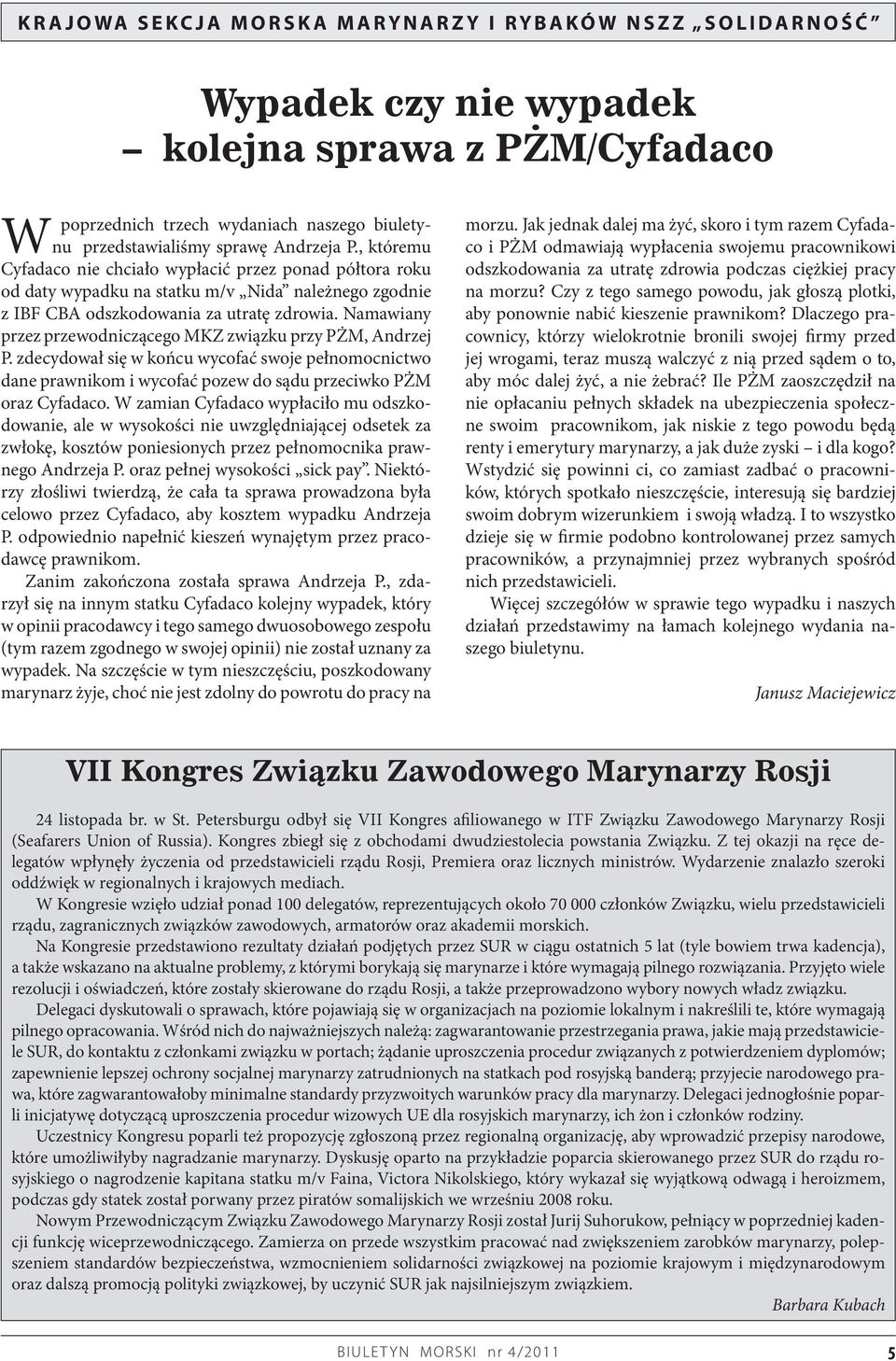 Namawiany przez przewodniczącego MKZ związku przy PŻM, Andrzej P. zdecydował się w końcu wycofać swoje pełnomocnictwo dane prawnikom i wycofać pozew do sądu przeciwko PŻM oraz Cyfadaco.