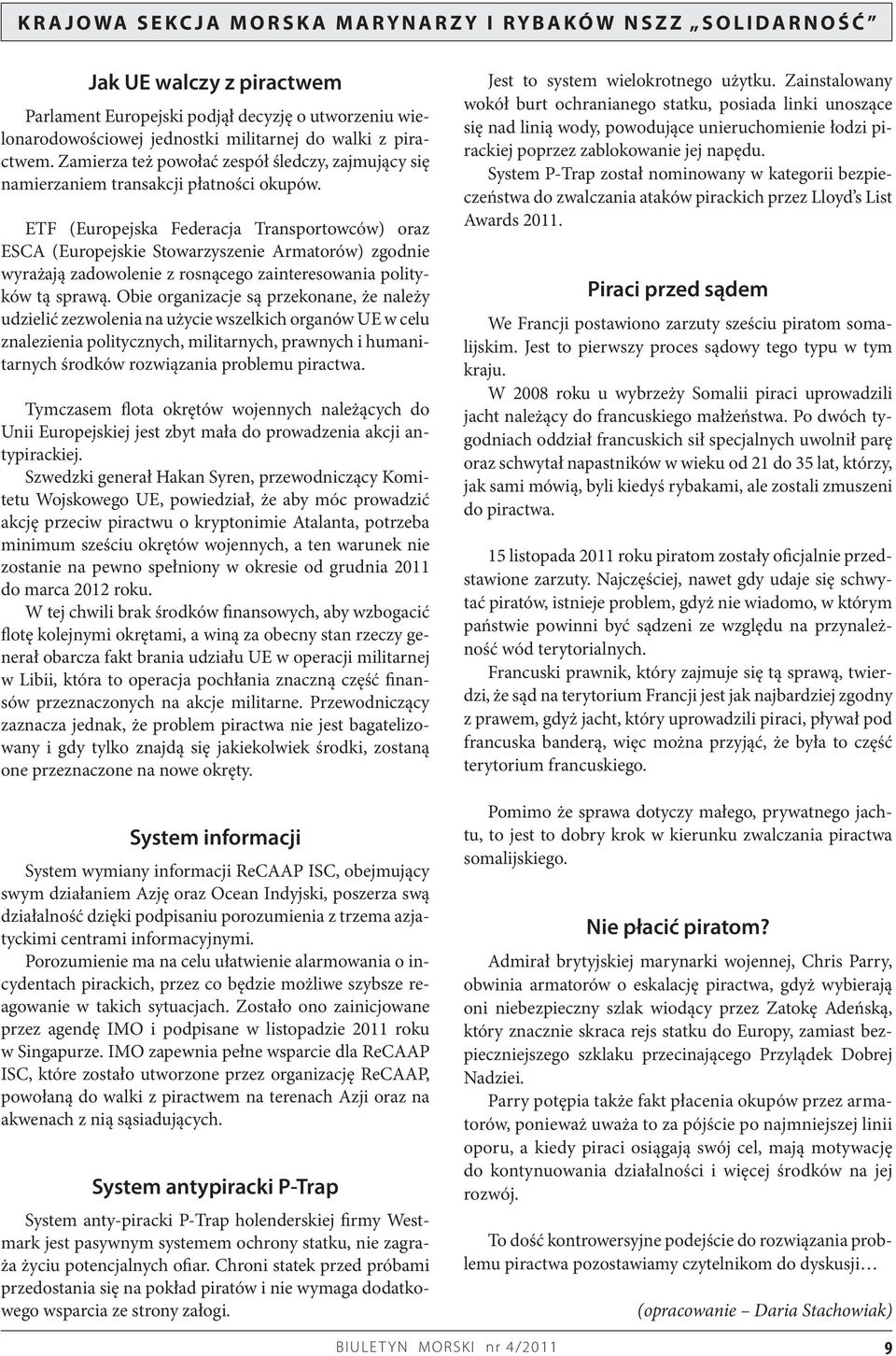 ETF (Europejska Federacja Transportowców) oraz ESCA (Europejskie Stowarzyszenie Armatorów) zgodnie wyrażają zadowolenie z rosnącego zainteresowania polityków tą sprawą.