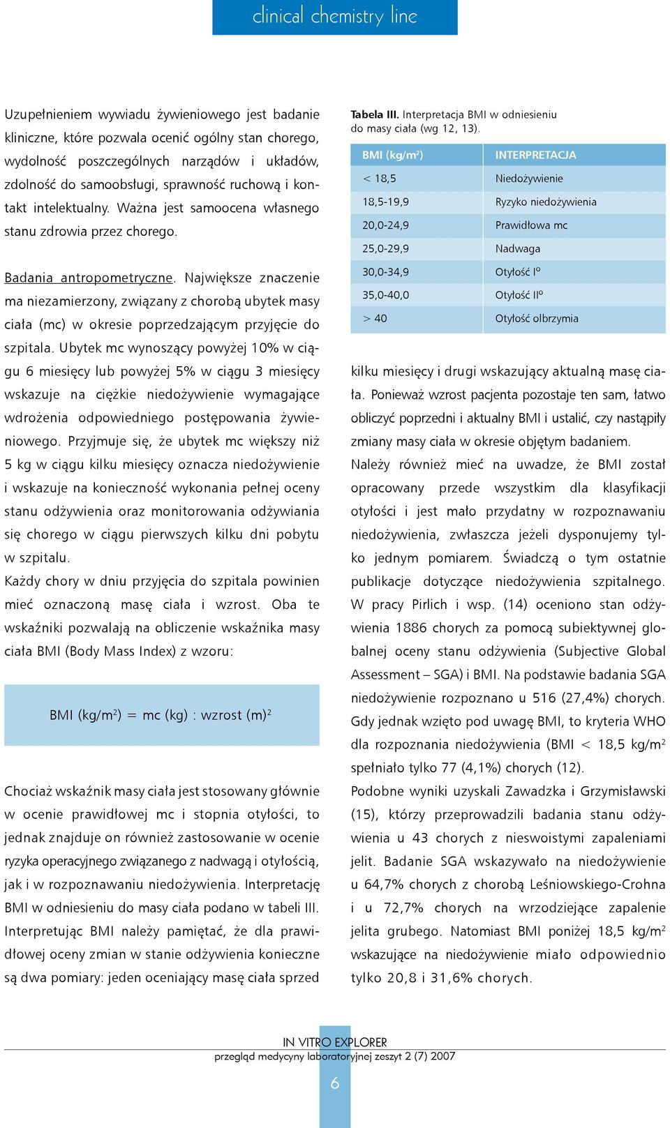 BMI (kg/m 2 ) < 18,5 18,5-19,9 20,0-24,9 25,0-29,9 INTERPRETACJA Niedożywienie Ryzyko niedożywienia Prawidłowa mc Nadwaga Badania antropometryczne.