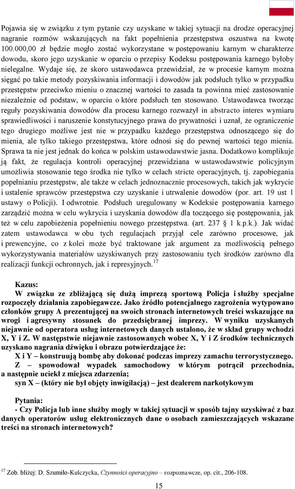 Wydaje się, że skoro ustawodawca przewidział, że w procesie karnym można sięgać po takie metody pozyskiwania informacji i dowodów jak podsłuch tylko w przypadku przestępstw przeciwko mieniu o