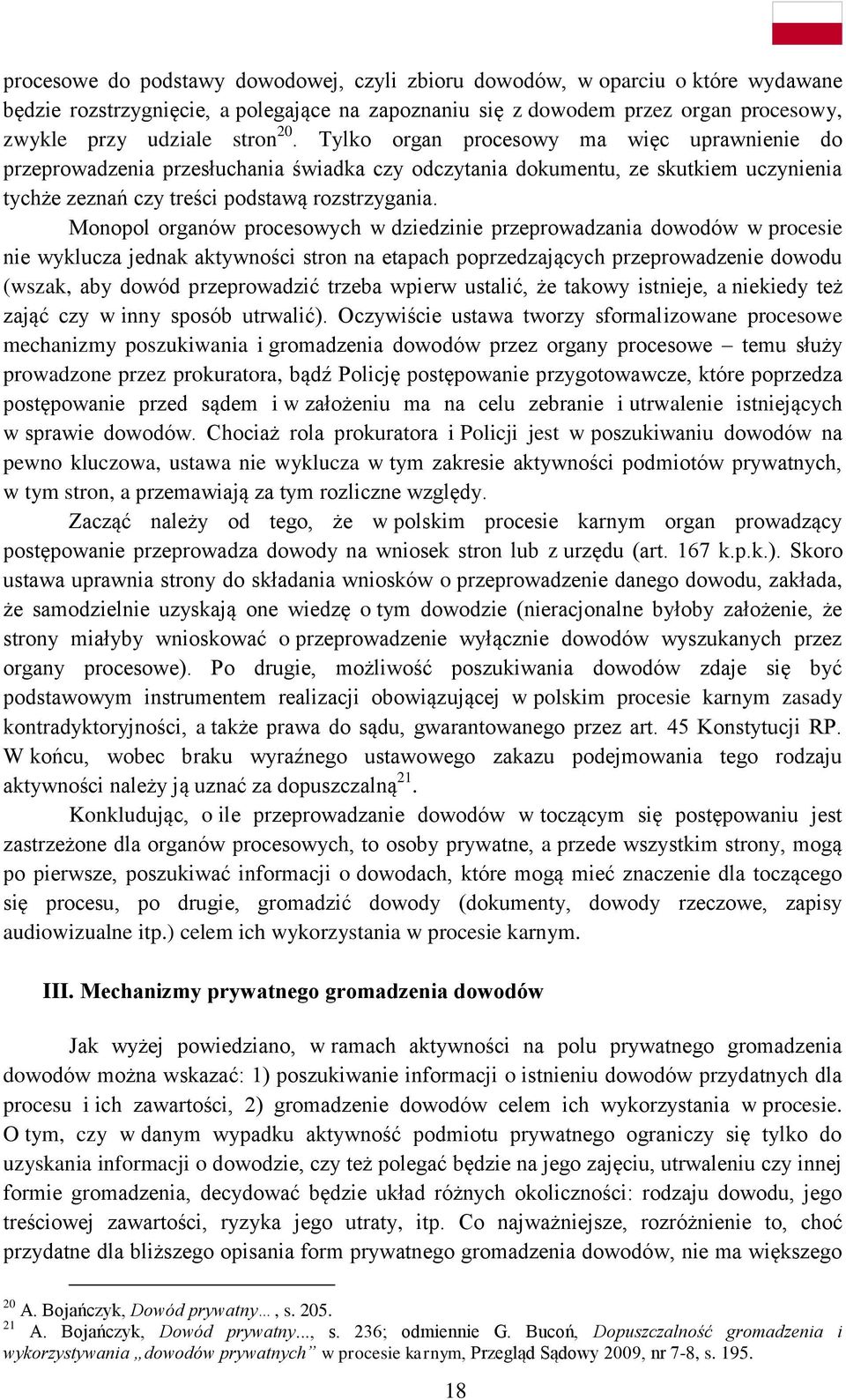 Monopol organów procesowych w dziedzinie przeprowadzania dowodów w procesie nie wyklucza jednak aktywności stron na etapach poprzedzających przeprowadzenie dowodu (wszak, aby dowód przeprowadzić