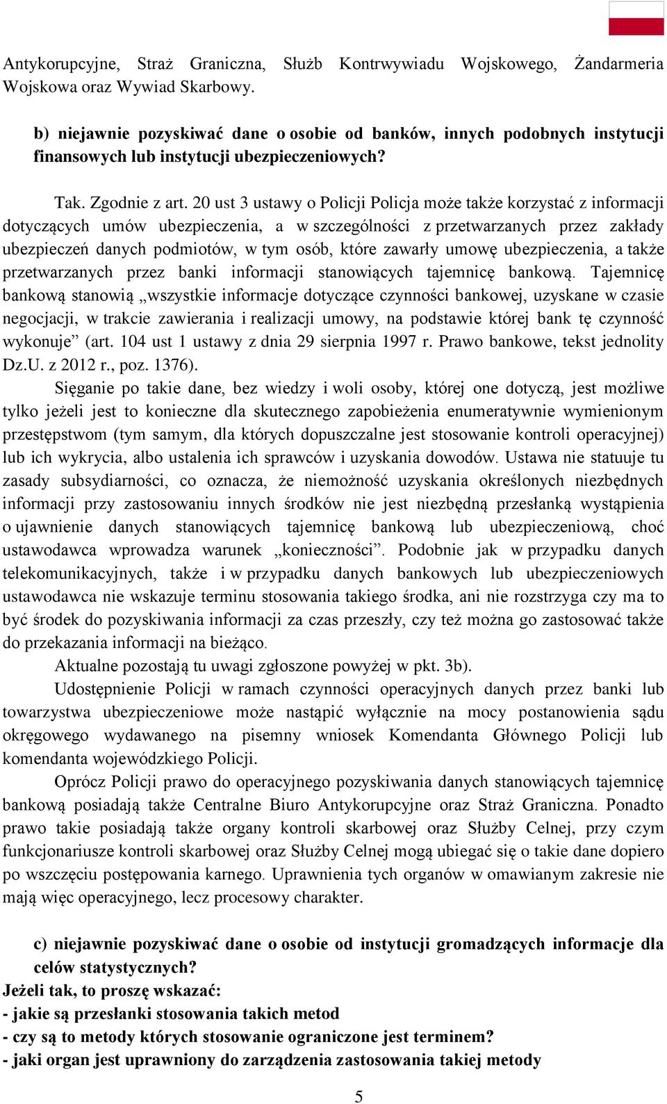 20 ust 3 ustawy o Policji Policja może także korzystać z informacji dotyczących umów ubezpieczenia, a w szczególności z przetwarzanych przez zakłady ubezpieczeń danych podmiotów, w tym osób, które