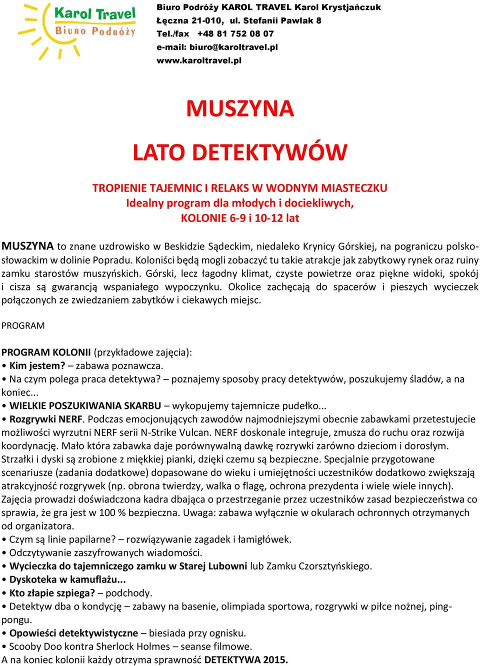 Górski, lecz łagodny klimat, czyste powietrze oraz piękne widoki, spokój i cisza są gwarancją wspaniałego wypoczynku.