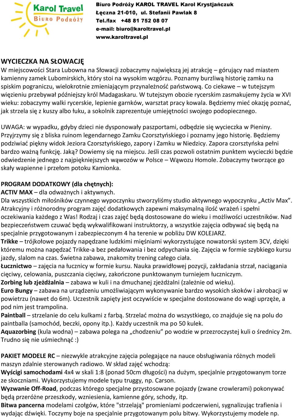 W tutejszym obozie rycerskim zasmakujemy życia w XVI wieku: zobaczymy walki rycerskie, lepienie garnków, warsztat pracy kowala.