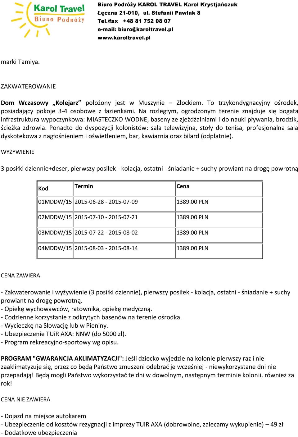 Ponadto do dyspozycji kolonistów: sala telewizyjna, stoły do tenisa, profesjonalna sala dyskotekowa z nagłośnieniem i oświetleniem, bar, kawiarnia oraz bilard (odpłatnie).