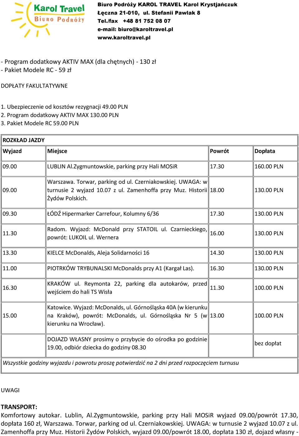 UWAGA: w turnusie 2 wyjazd 10.07 z ul. Zamenhoffa przy Muz. Historii Żydów Polskich. 18.00 130.00 PLN 09.30 ŁÓDŹ Hipermarker Carrefour, Kolumny 6/36 17.30 130.00 PLN 11.30 Radom.