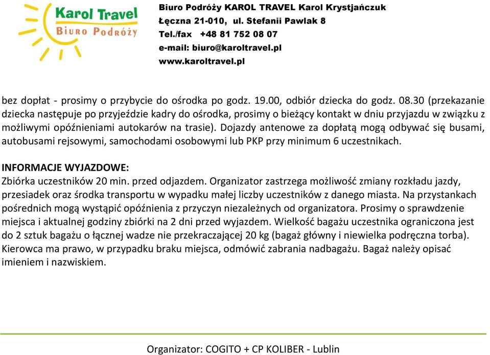 Dojazdy antenowe za dopłatą mogą odbywać się busami, autobusami rejsowymi, samochodami osobowymi lub PKP przy minimum 6 uczestnikach. INFORMACJE WYJAZDOWE: Zbiórka uczestników 20 min. przed odjazdem.