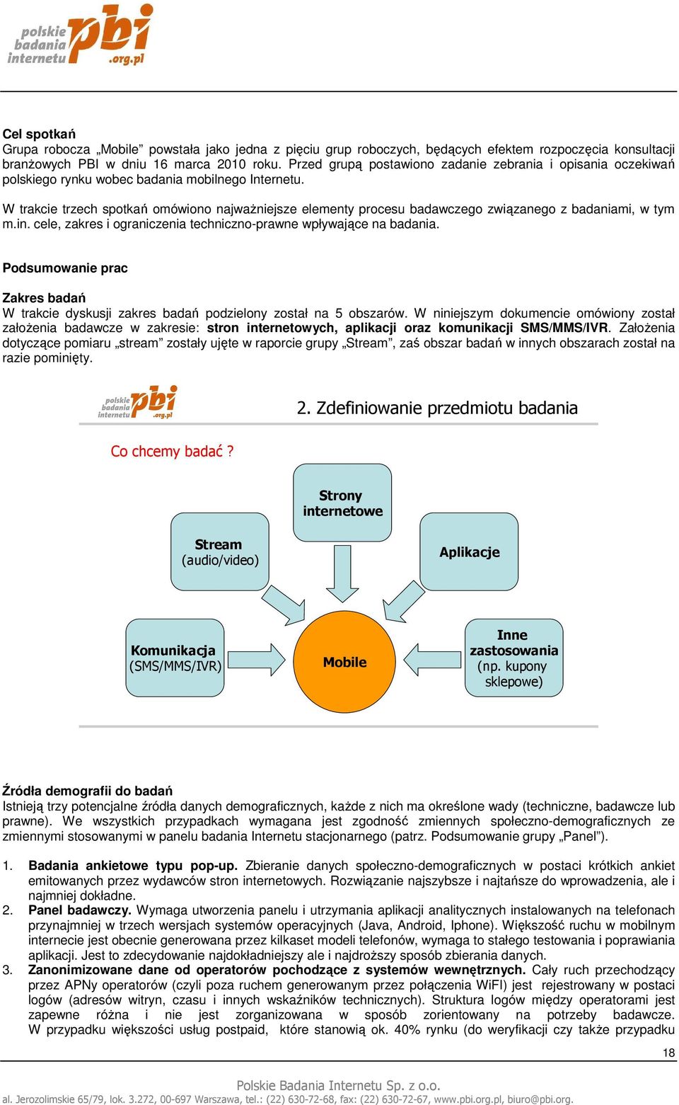 W trakcie trzech spotkań omówiono najwaŝniejsze elementy procesu badawczego związanego z badaniami, w tym m.in. cele, zakres i ograniczenia techniczno-prawne wpływające na badania.