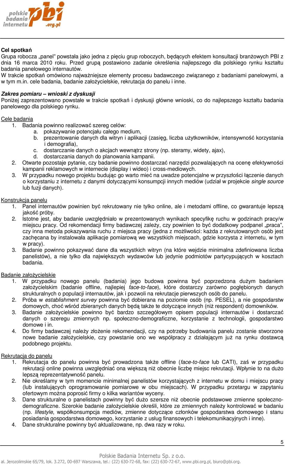 W trakcie spotkań omówiono najwaŝniejsze elementy procesu badawczego związanego z badaniami panelowymi, a w tym m.in. cele badania, badanie załoŝycielskie, rekrutacja do panelu i inne.