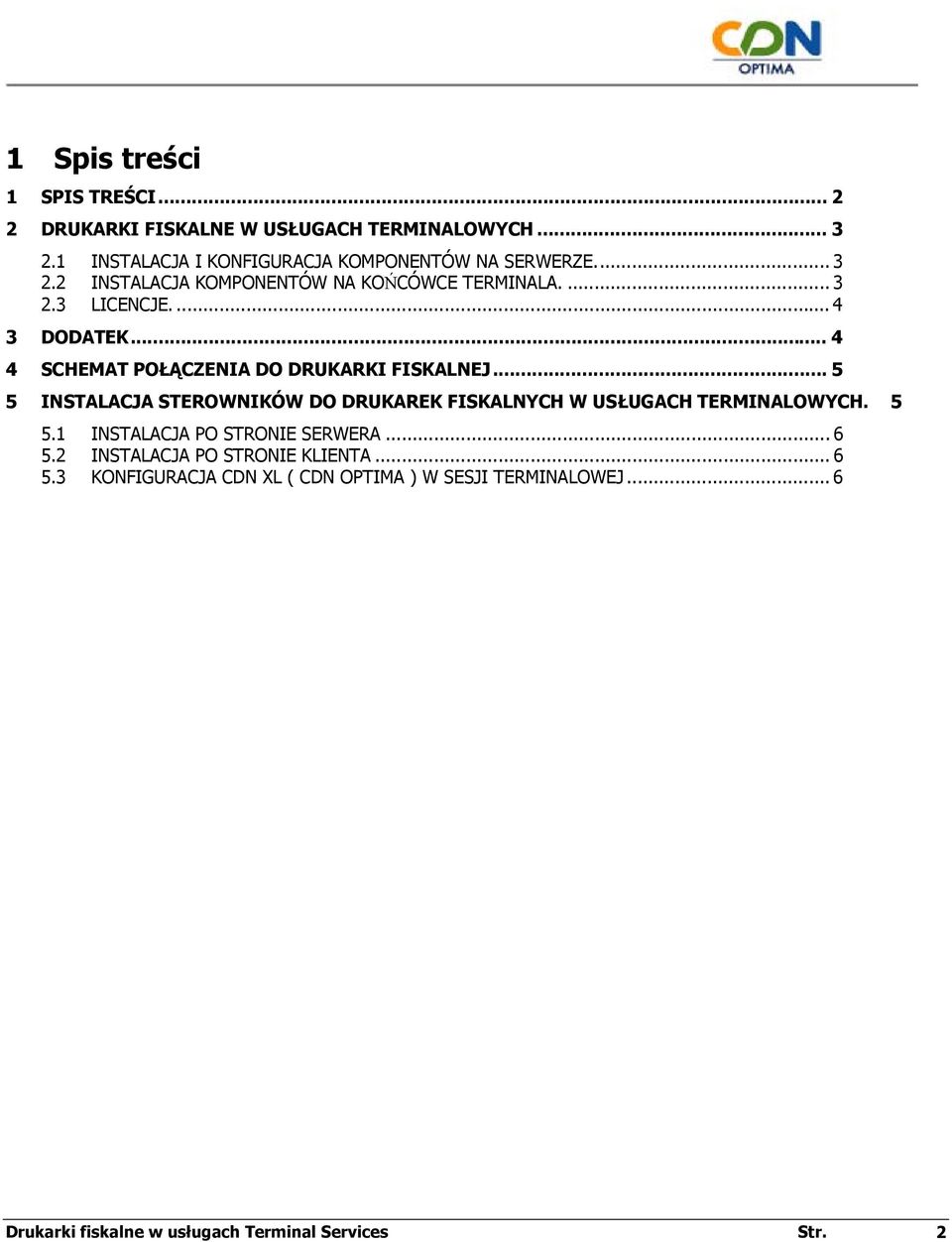 .. 4 4 SCHEMAT POŁĄCZENIA DO DRUKARKI FISKALNEJ... 5 5 INSTALACJA STEROWNIKÓW DO DRUKAREK FISKALNYCH W USŁUGACH TERMINALOWYCH. 5 5.1 INSTALACJA PO STRONIE SERWERA.