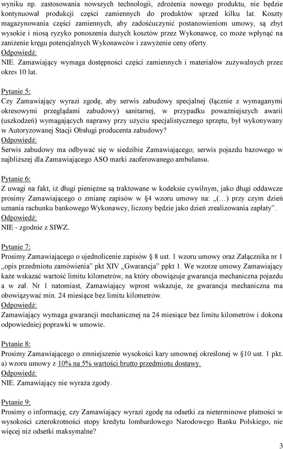 potencjalnych Wykonawców i zawyżenie ceny oferty. NIE. Zamawiający wymaga dostępności części zamiennych i materiałów zużywalnych przez okres 10 lat.