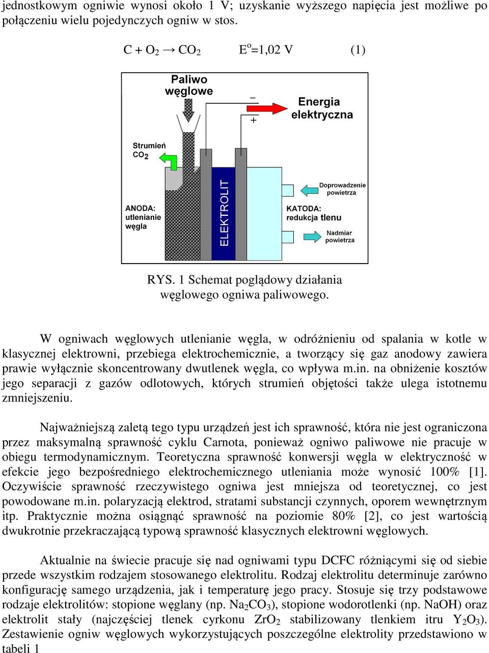 W ogniwach węglowych utlenianie węgla, w odróżnieniu od spalania w kotle w klasycznej elektrowni, przebiega elektrochemicznie, a tworzący się gaz anodowy zawiera prawie wyłącznie skoncentrowany