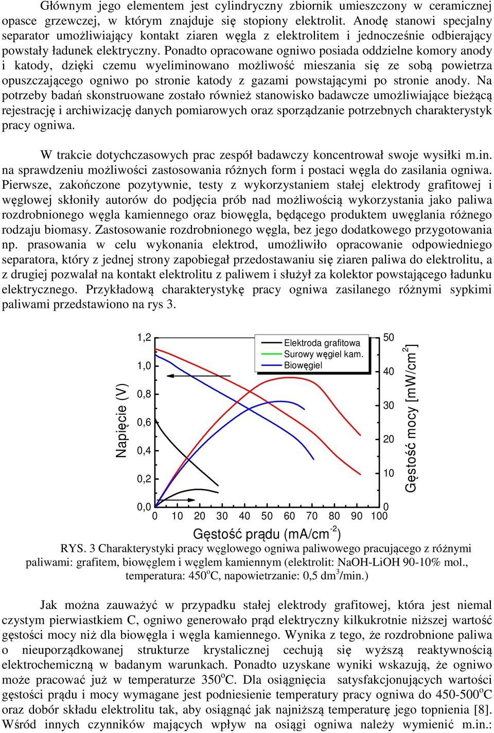 Ponadto opracowane ogniwo posiada oddzielne komory anody i katody, dzięki czemu wyeliminowano możliwość mieszania się ze sobą powietrza opuszczającego ogniwo po stronie katody z gazami powstającymi