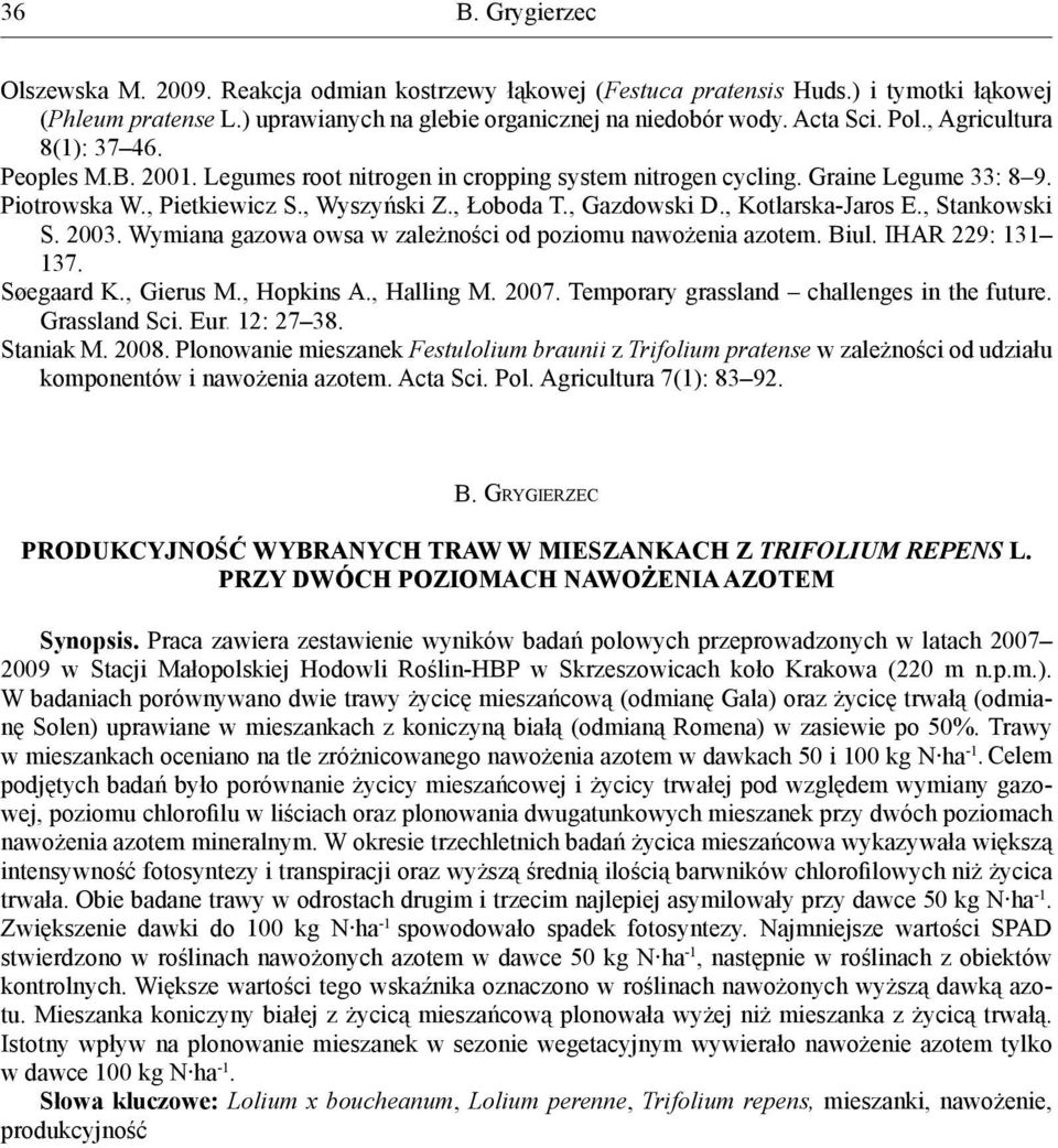 , Kotlarska-Jaros E., Stankowski S. 2003. Wymiana gazowa owsa w zależności od poziomu nawożenia azotem. Biul. IHAR 229: 131 137. Søegaard K., Gierus M., Hopkins A., Halling M. 2007.