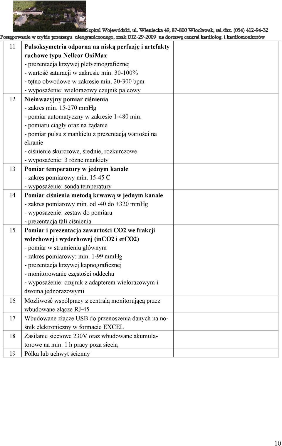 - pomiaru ciągły oraz na żądanie - pomiar pulsu z mankietu z prezentacją wartości na ekranie - ciśnienie skurczowe, średnie, rozkurczowe - wyposażenie: 3 różne mankiety 13 Pomiar temperatury w jednym