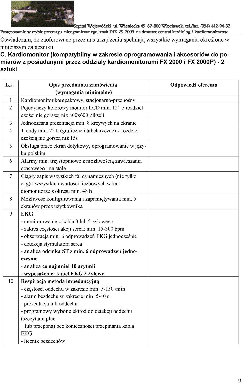 - 2 sztuki L.P. Opis przedmiotu zamówienia (wymagania minimalne) 1 Kardiomonitor kompaktowy, stacjonarno-przenośny 2 Pojedynczy kolorowy monitor LCD min.