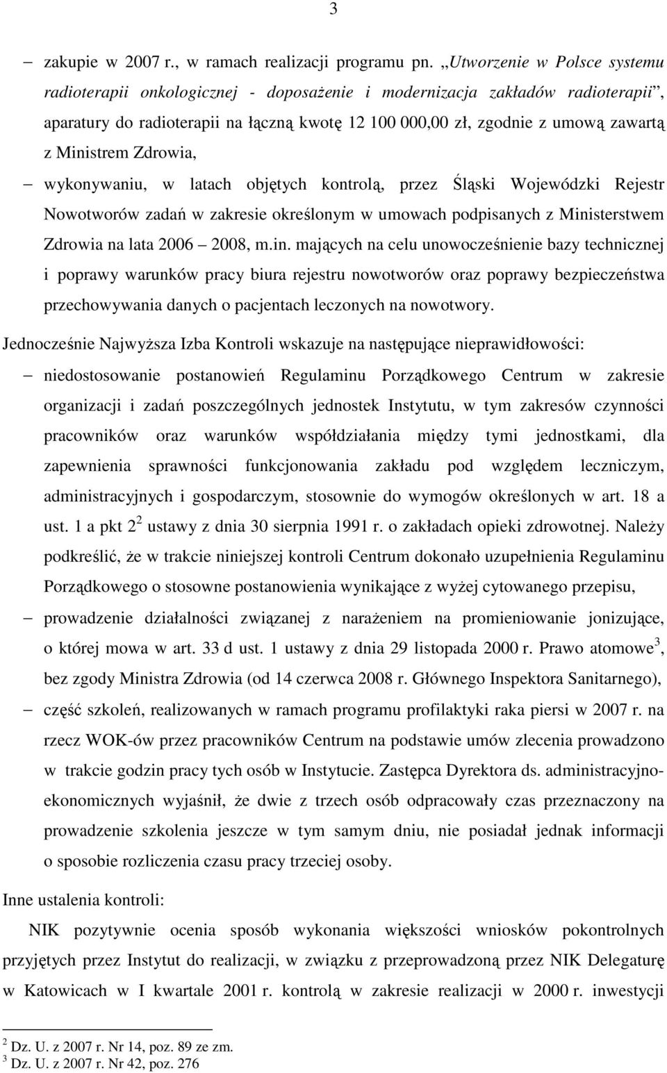 Ministrem Zdrowia, wykonywaniu, w latach objętych kontrolą, przez Śląski Wojewódzki Rejestr Nowotworów zadań w zakresie określonym w umowach podpisanych z Ministerstwem Zdrowia na lata 2006 2008, m.