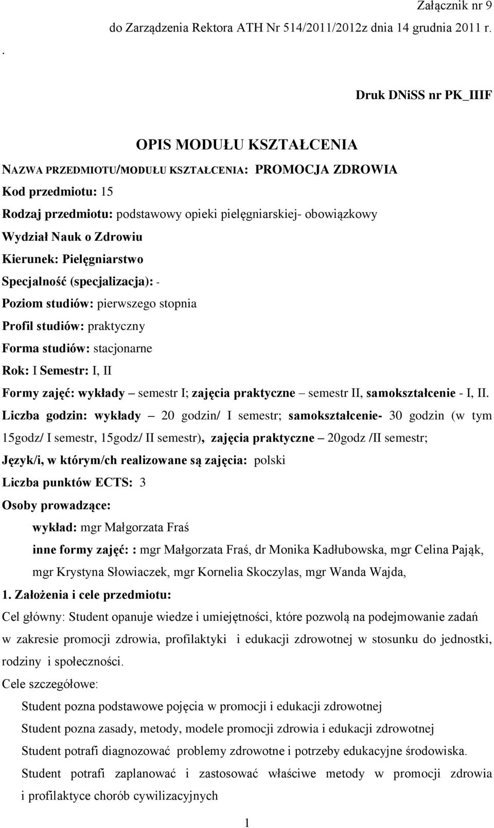 Zdrowiu Kierunek: Pielęgniarstwo Specjalność (specjalizacja): - Poziom studiów: pierwszego stopnia Profil studiów: praktyczny Forma studiów: stacjonarne Rok: I Semestr: I, II Formy zajęć: y semestr