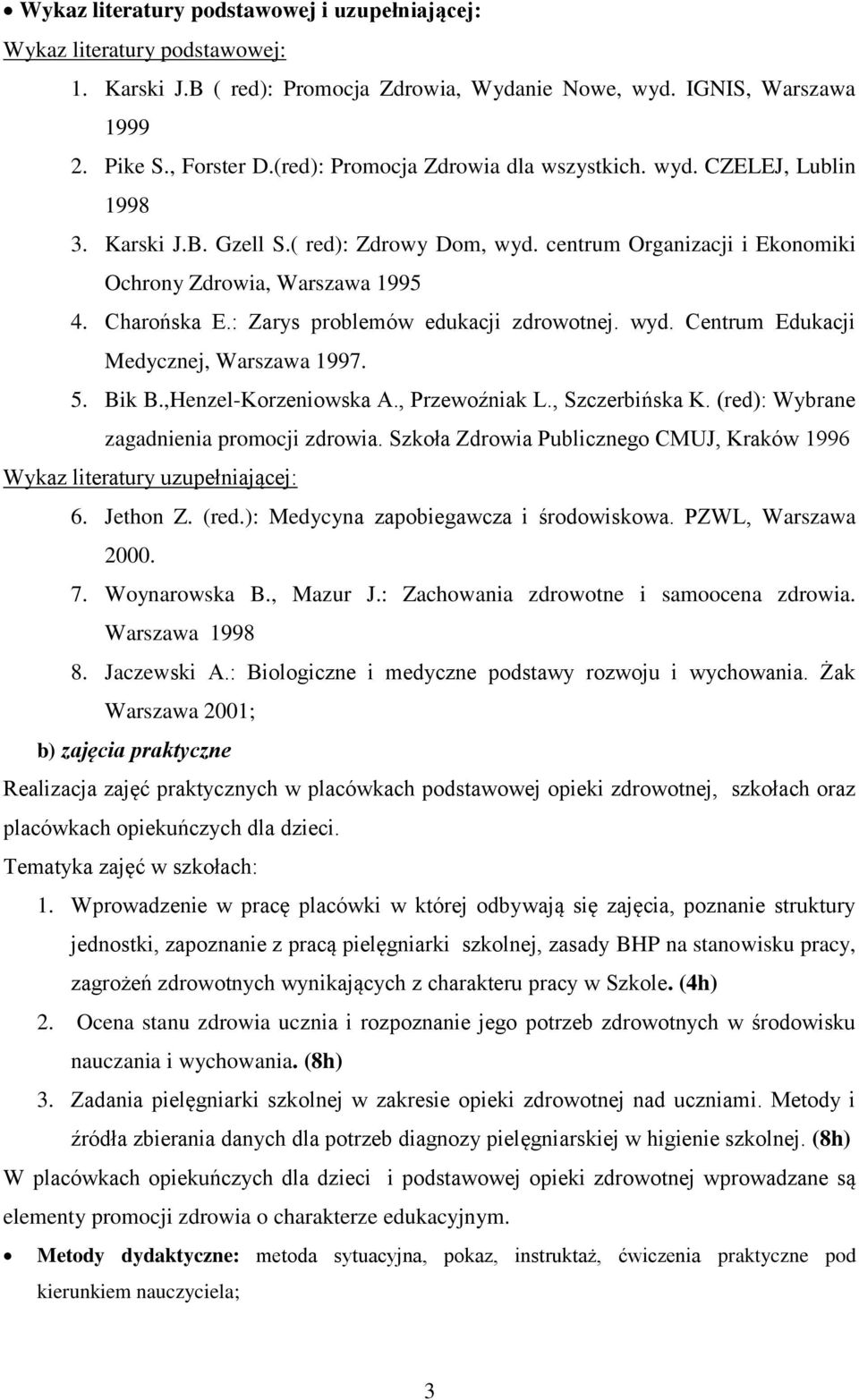 : Zarys problemów edukacji zdrowotnej. wyd. Centrum Edukacji Medycznej, Warszawa 1997. 5. Bik B.,Henzel-Korzeniowska A., Przewoźniak L., Szczerbińska K. (red): Wybrane zagadnienia promocji zdrowia.