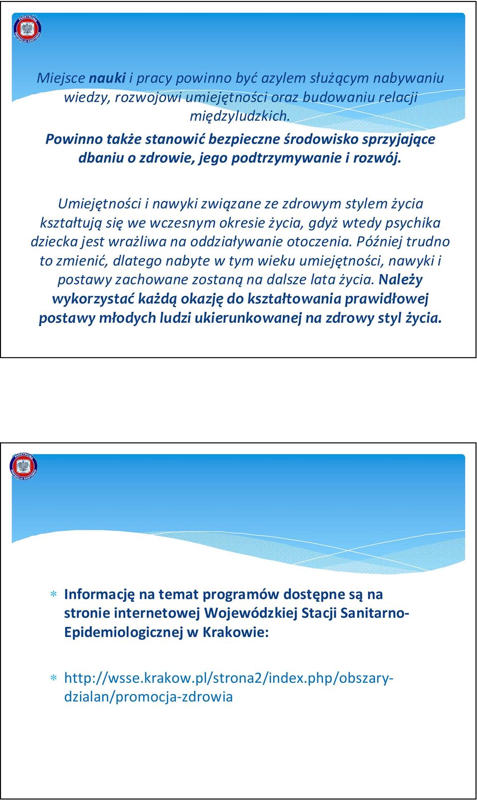 Umiejętności i nawyki związane ze zdrowym stylem życia kształtują się we wczesnym okresie życia, gdyż wtedy psychika dziecka jest wrażliwa na oddziaływanie otoczenia.