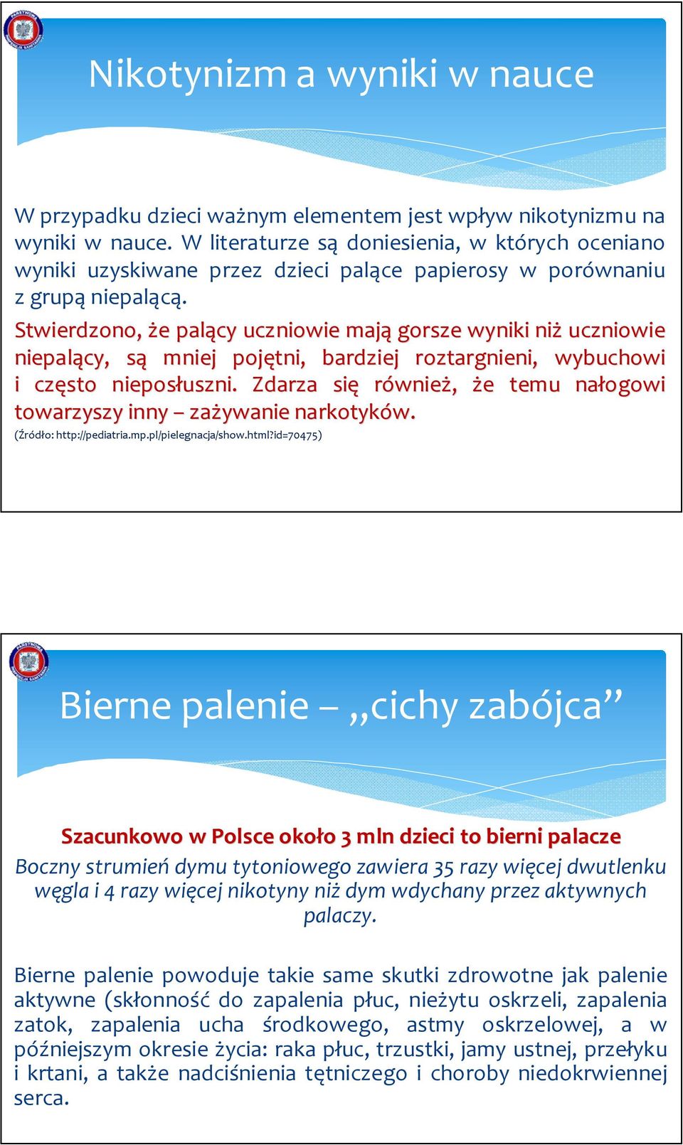 Stwierdzono, że e palący uczniowie mają gorsze wyniki niż uczniowie niepalący, sąs mniej pojętni, bardziej roztargnieni, wybuchowi i często nieposłuszni.