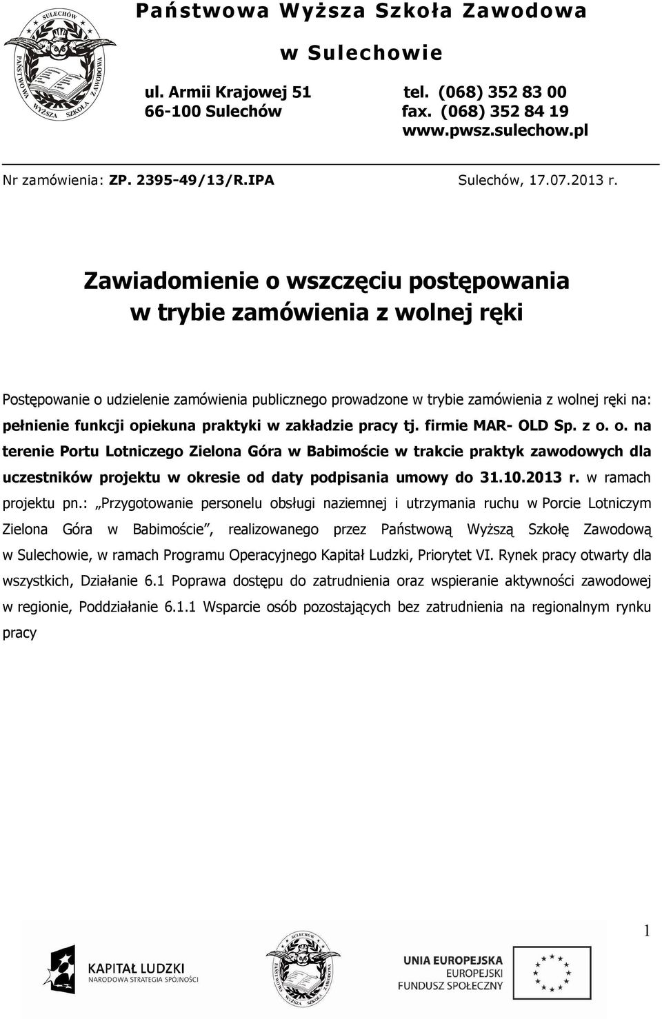 Zawiadomienie o wszczęciu postępowania w trybie zamówienia z wolnej ręki Postępowanie o udzielenie zamówienia publicznego prowadzone w trybie zamówienia z wolnej ręki na: pełnienie funkcji opiekuna