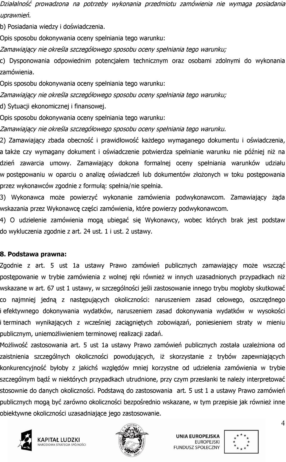 Zamawiający nie określa szczegółowego sposobu oceny spełniania tego warunku; d) Sytuacji ekonomicznej i finansowej. Zamawiający nie określa szczegółowego sposobu oceny spełniania tego warunku.