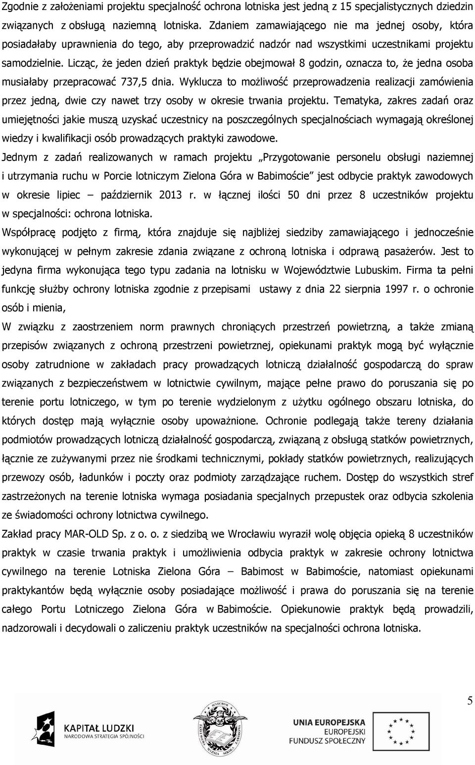 Licząc, że jeden dzień praktyk będzie obejmował 8 godzin, oznacza to, że jedna osoba musiałaby przepracować 737,5 dnia.