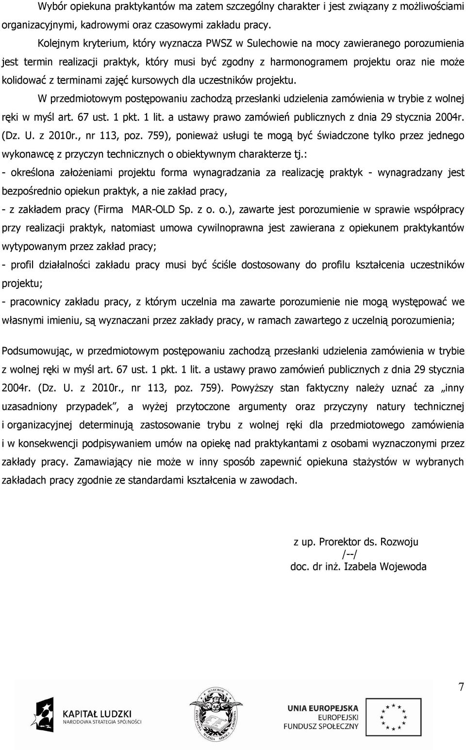 terminami zajęć kursowych dla uczestników projektu. W przedmiotowym postępowaniu zachodzą przesłanki udzielenia zamówienia w trybie z wolnej ręki w myśl art. 67 ust. 1 pkt. 1 lit.