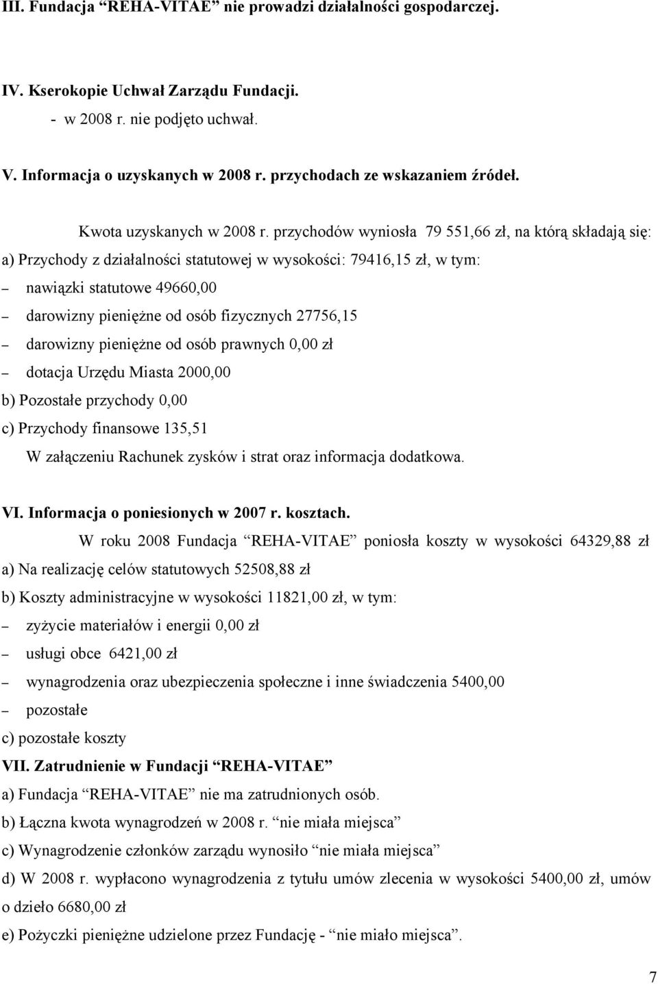 przychodów wyniosła 79 551,66 zł, na którą składają się: a) Przychody z działalności statutowej w wysokości: 79416,15 zł, w tym: nawiązki statutowe 49660,00 darowizny pieniężne od osób fizycznych