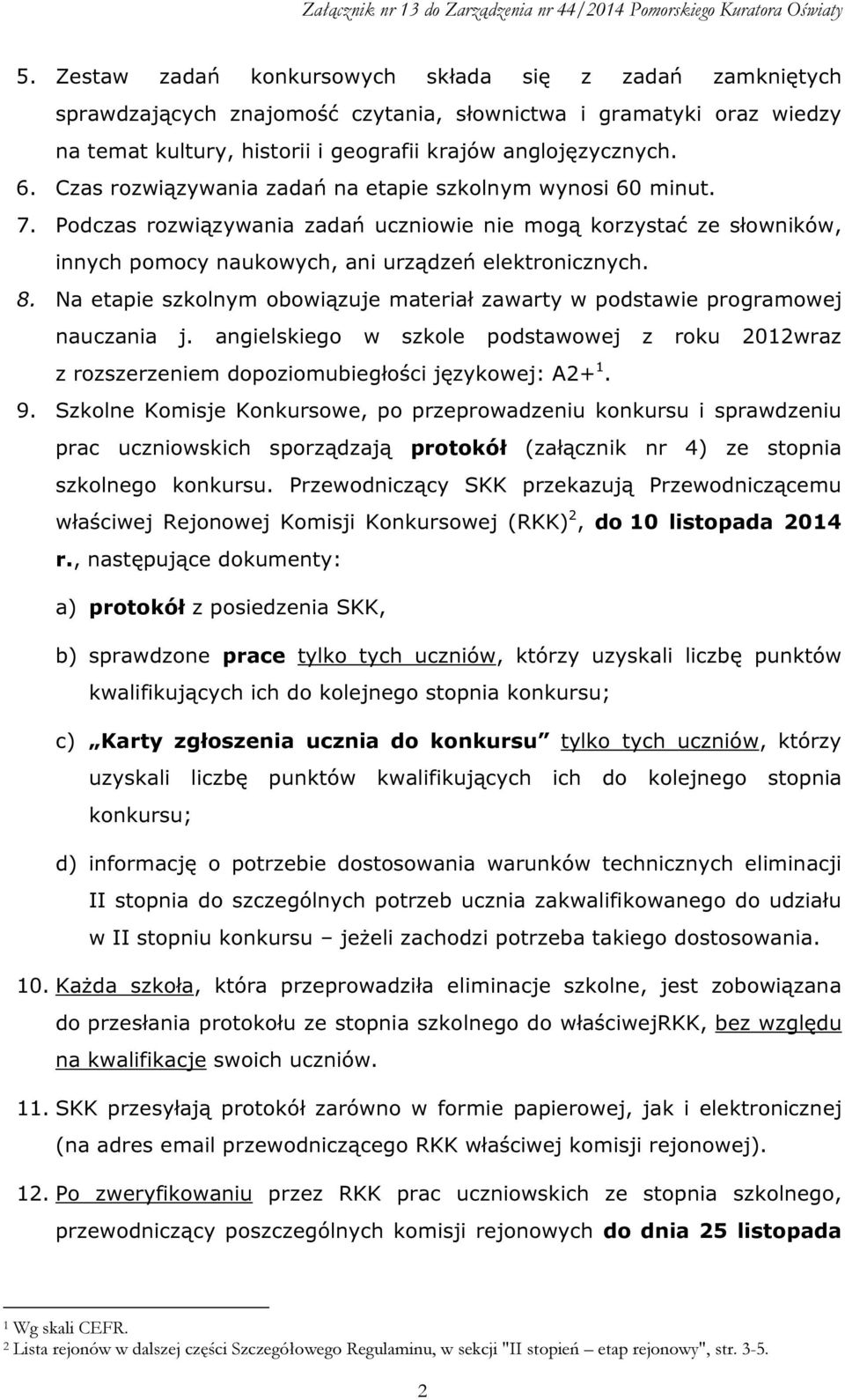 Na etapie szkolnym obowiązuje materiał zawarty w podstawie programowej nauczania j. angielskiego w szkole podstawowej z roku 2012wraz z rozszerzeniem dopoziomubiegłości językowej: A2+ 1. 9.