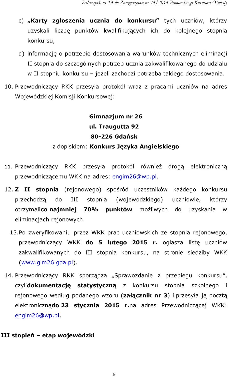 Przewodniczący RKK przesyła protokół wraz z pracami uczniów na adres Wojewódzkiej Komisji Konkursowej: Gimnazjum nr 26 ul. Traugutta 92 80-226 Gdańsk z dopiskiem: Konkurs Języka Angielskiego 11.