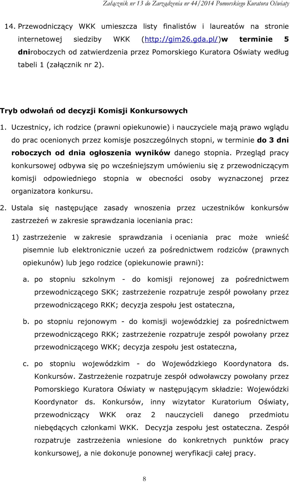 Uczestnicy, ich rodzice (prawni opiekunowie) i nauczyciele mają prawo wglądu do prac ocenionych przez komisje poszczególnych stopni, w terminie do 3 dni roboczych od dnia ogłoszenia wyników danego