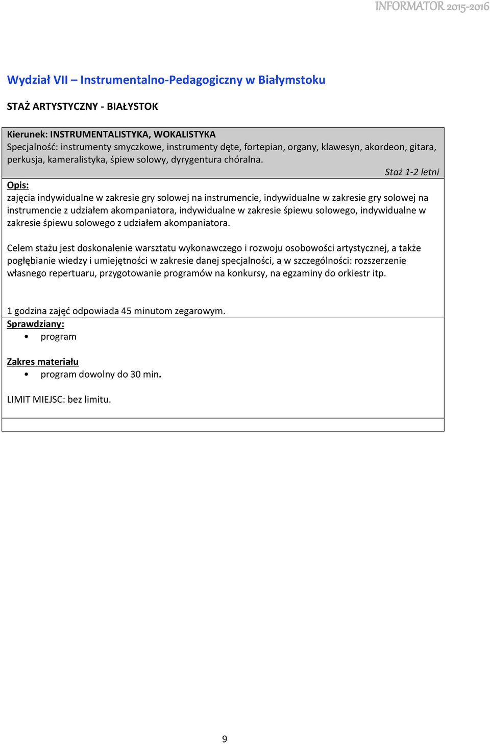 Staż 1-2 letni Opis: zajęcia indywidualne w zakresie gry solowej na instrumencie, indywidualne w zakresie gry solowej na instrumencie z udziałem akompaniatora, indywidualne w zakresie śpiewu