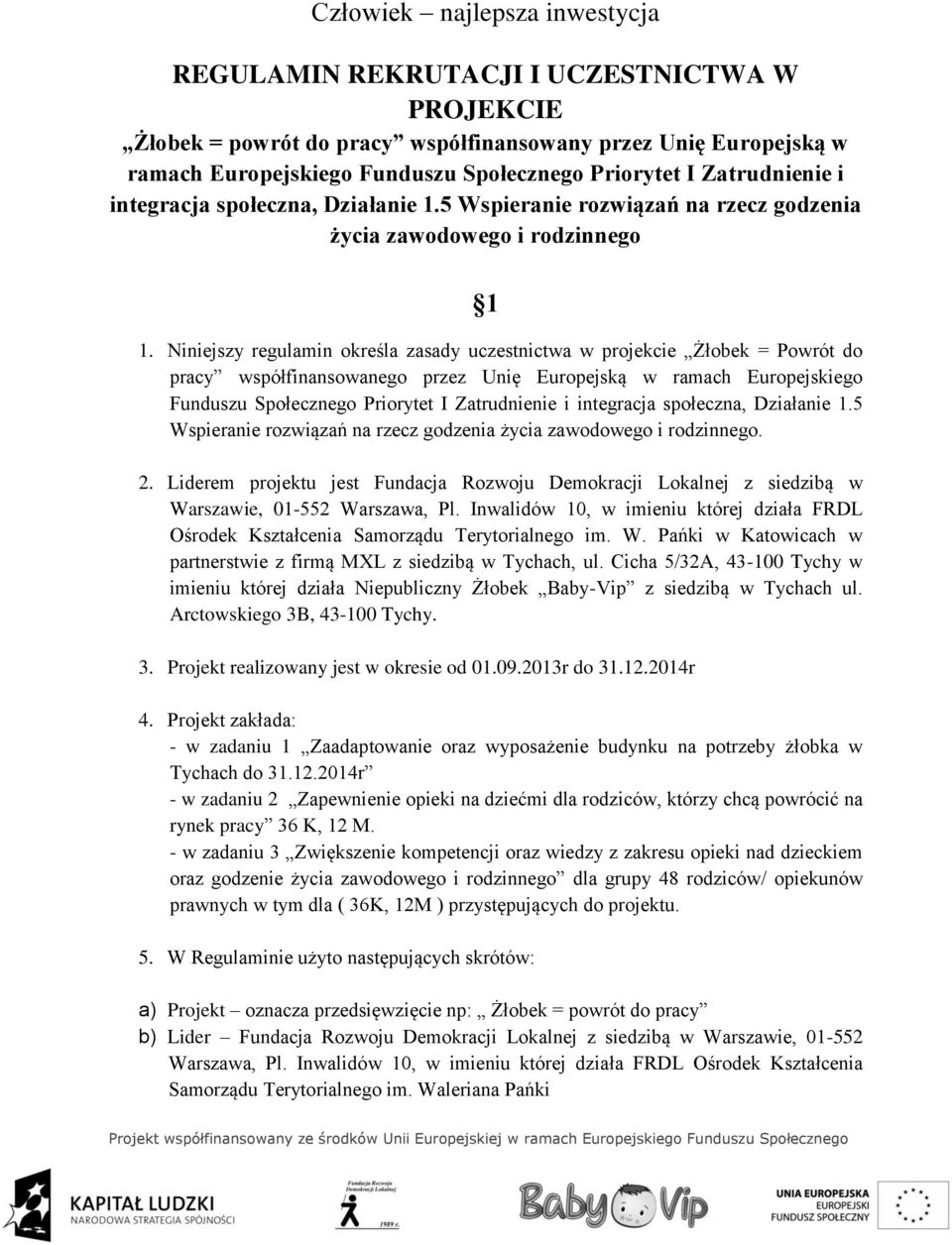 Niniejszy regulamin określa zasady uczestnictwa w projekcie Żłobek = Powrót do pracy współfinansowanego przez Unię Europejską w ramach Europejskiego Funduszu Społecznego Priorytet I Zatrudnienie i