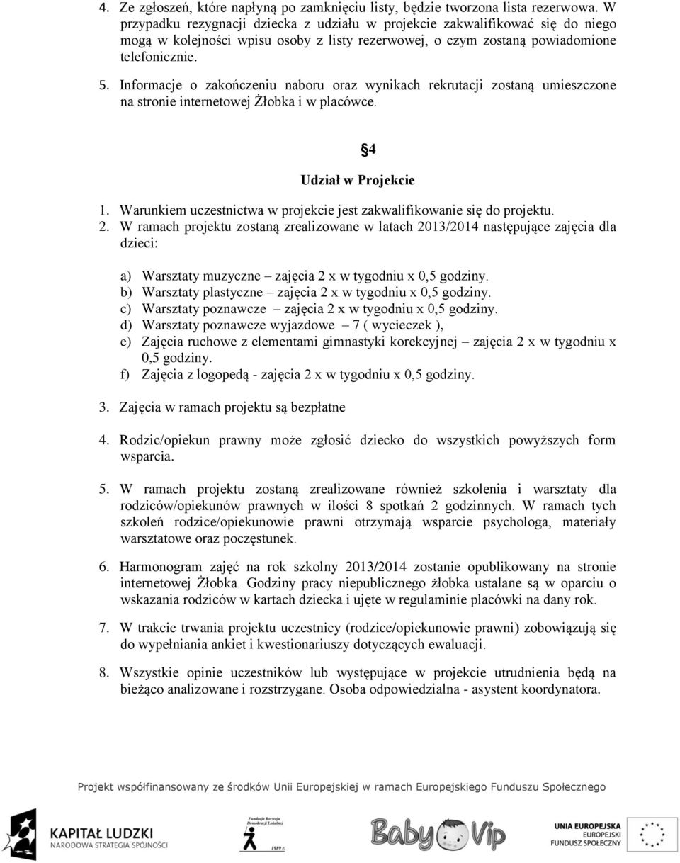 Informacje o zakończeniu naboru oraz wynikach rekrutacji zostaną umieszczone na stronie internetowej Żłobka i w placówce. 4 Udział w Projekcie 1.