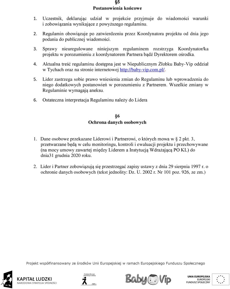 Sprawy nieuregulowane niniejszym regulaminem rozstrzyga Koordynator/ka projektu w porozumieniu z koordynatorem Partnera bądź Dyrektorem ośrodka. 4.