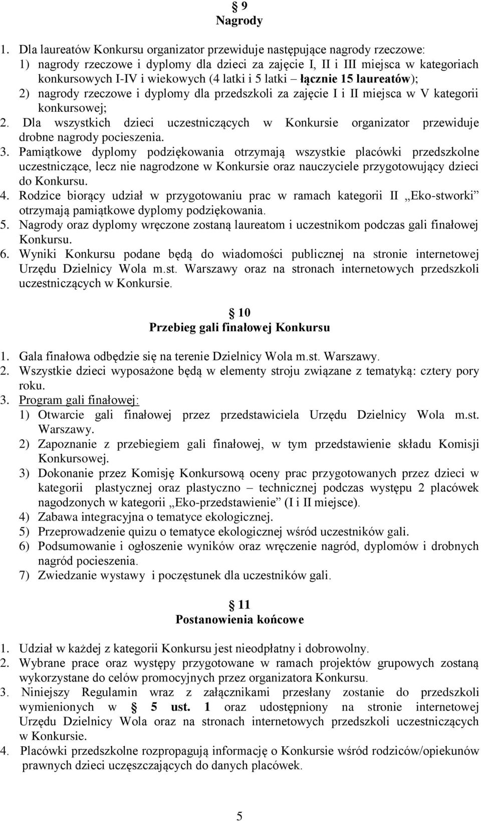 latki i 5 latki łącznie 15 laureatów); 2) nagrody rzeczowe i dyplomy dla przedszkoli za zajęcie I i II miejsca w V kategorii konkursowej; 2.