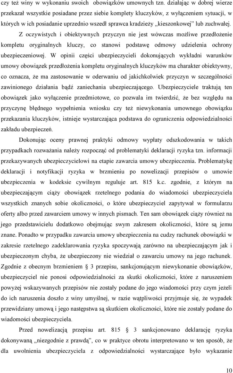 zuchwałej. Z oczywistych i obiektywnych przyczyn nie jest wówczas możliwe przedłożenie kompletu oryginalnych kluczy, co stanowi podstawę odmowy udzielenia ochrony ubezpieczeniowej.