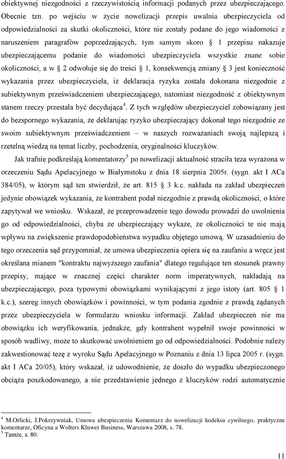 samym skoro 1 przepisu nakazuje ubezpieczającemu podanie do wiadomości ubezpieczyciela wszystkie znane sobie okoliczności, a w 2 odwołuje się do treści 1, konsekwencją zmiany 3 jest konieczność