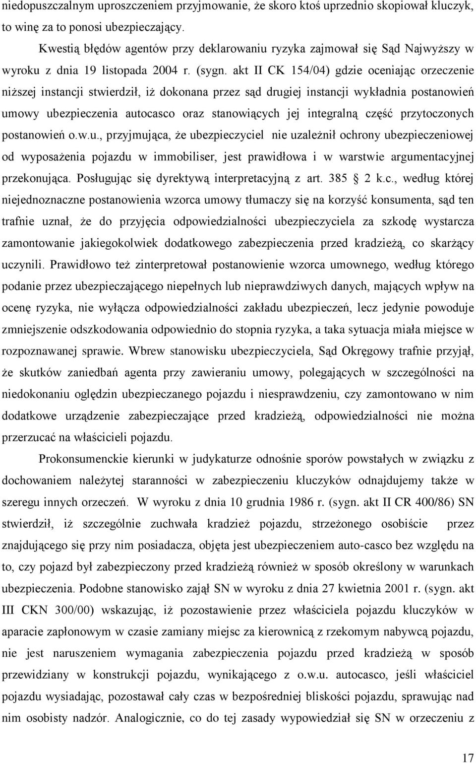 akt II CK 154/04) gdzie oceniając orzeczenie niższej instancji stwierdził, iż dokonana przez sąd drugiej instancji wykładnia postanowień umowy ubezpieczenia autocasco oraz stanowiących jej integralną