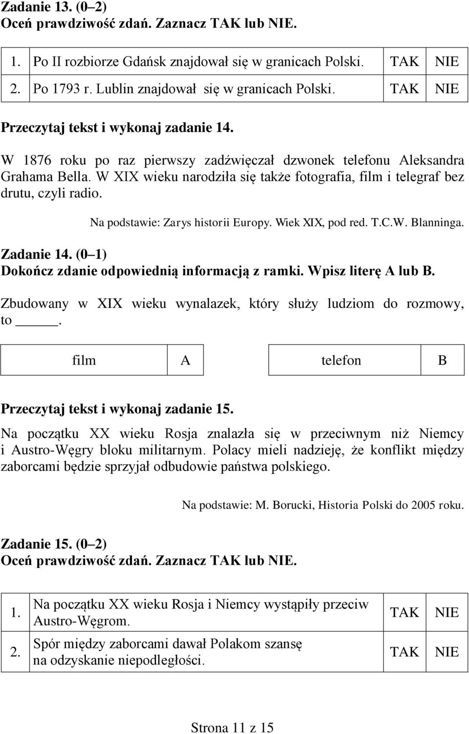 W XIX wieku narodziła się także fotografia, film i telegraf bez drutu, czyli radio. Na podstawie: Zarys historii Europy. Wiek XIX, pod red. T.C.W. Blanninga. Zadanie 14.