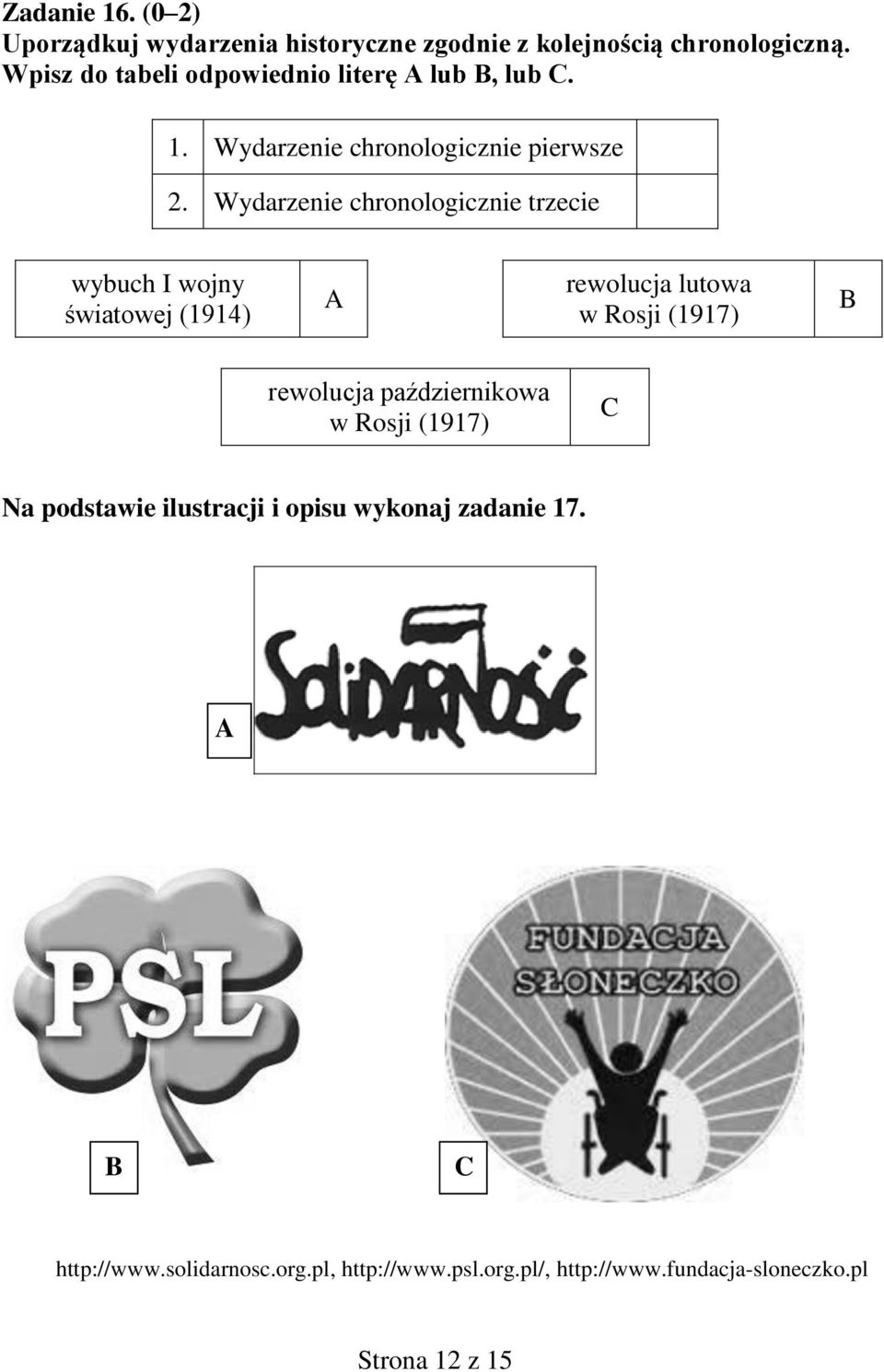 Wydarzenie chronologicznie trzecie wybuch I wojny światowej (1914) A rewolucja lutowa w Rosji (1917) B rewolucja